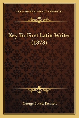 Key To First Latin Writer (1878) by Bennett, George Lovett