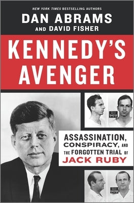 Kennedy's Avenger: Assassination, Conspiracy, and the Forgotten Trial of Jack Ruby by Abrams, Dan