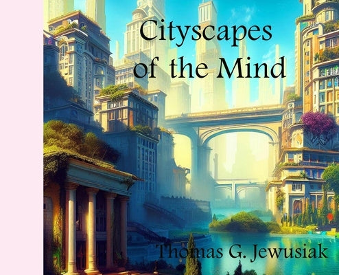 Cityscapes of the Mind by Jewusiak, Thomas G.