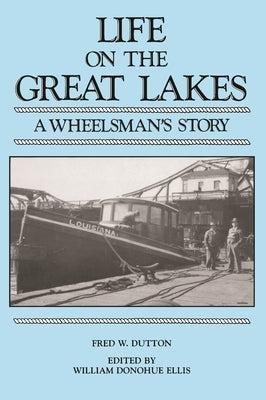 Life on the Great Lakes: A Wheelsman's Story by Dutton, Fred