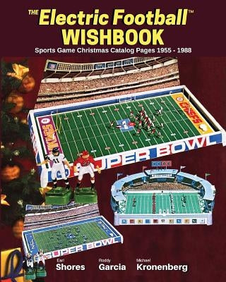 Electric Football Wishbook: Sports Game Christmas Catalog Pages 1955-1988 by Shores, Earl