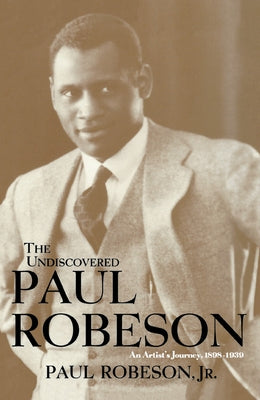 The Undiscovered Paul Robeson, an Artist's Journey, 1898-1939 by Robeson, Paul