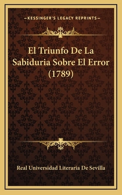 El Triunfo de La Sabiduria Sobre El Error (1789) by Real Universidad Literaria De Sevilla