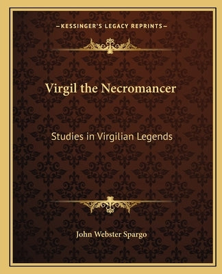 Virgil the Necromancer: Studies in Virgilian Legends by Spargo, John Webster