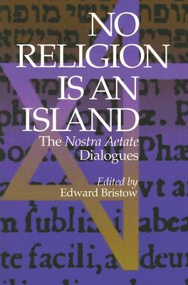 No Religion Is an Island: The Nostra Aetate Dialogues by Bristow, Edward W.