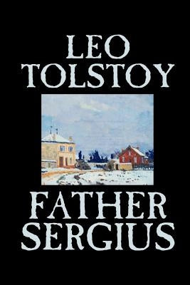 Father Sergius by Leo Tolstoy, Fiction, Literary by Tolstoy, Leo