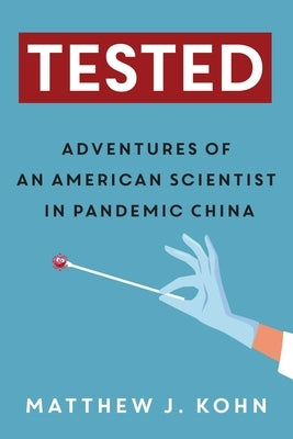 Tested: Adventures of an American Scientist in Pandemic China by Kohn, Matthew J.