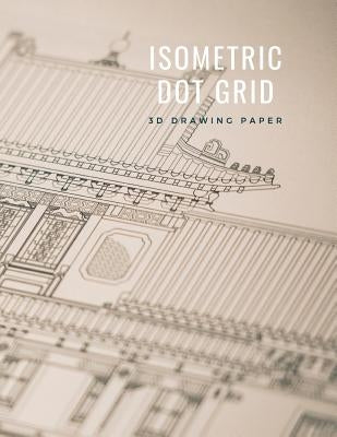 Isometric Dot Grid 3D Drawing Paper: [Technical Illustration Dot Grid Graph Paper] 1/4 (0.25in/6.35mm) dot spacing for equilateral triangles and hexag by Infinite Sketch Press