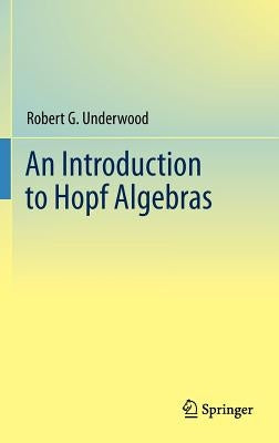 An Introduction to Hopf Algebras by Underwood, Robert G.