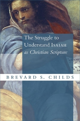 Struggle to Understand Isaiah as Christian Scripture by Childs, Brevard S.