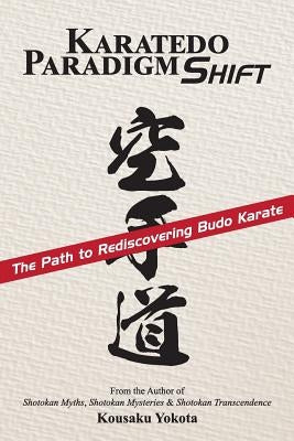 Karatedo Paradigm Shift: The Path to Rediscovering Budo Karate by Yokota, Kousaku