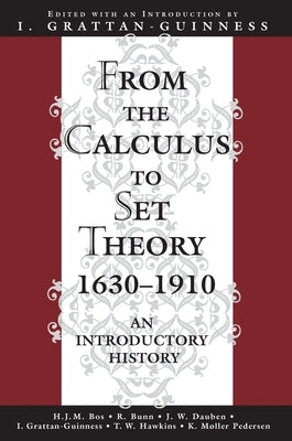 From the Calculus to Set Theory 1630-1910: An Introductory History by Grattan-Guinness, I.