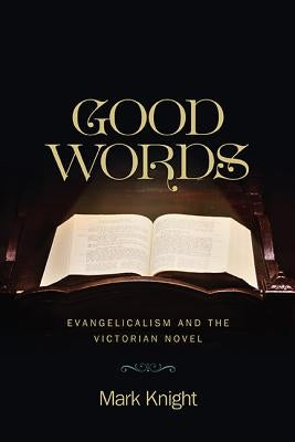 Good Words: Evangelicalism and the Victorian Novel by Knight, Mark