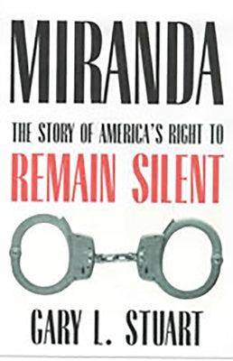 Miranda: The Story of America's Right to Remain Silent by Stuart, Gary L.