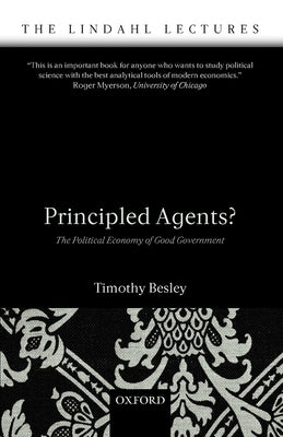 Principled Agents?: The Political Economy of Good Government by Besley, Timothy