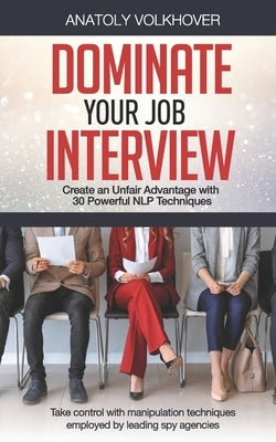 Dominate Your Job Interview: Create an Unfair Advantage with 30 Powerful NLP Techniques by Volkhover, Anatoly
