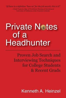 Private Notes of a Headhunter: Proven Job Search and Interviewing Techniques for College Students and Recent Grads by Heinzel, Kenneth A.