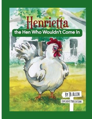 Henrietta, the Hen Who Wouldn't Come In by Allen, J. B.