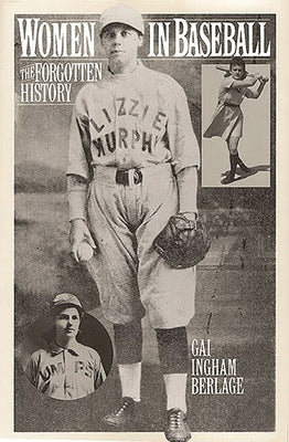 Women in Baseball: The Forgotten History by Berlage, Gai I.