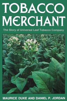 Tobacco Merchant: The Story of Universal Leaf Tobacco Company by Duke, Maurice