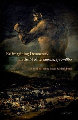 Re-Imagining Democracy in the Mediterranean, 1780-1860 by Innes, Joanna