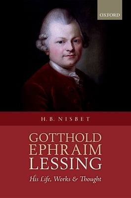 Gotthold Ephraim Lessing: His Life, Works, and Thought by Nisbet, Hugh Barr H.