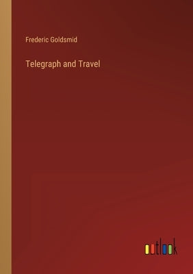 Telegraph and Travel by Goldsmid, Frederic