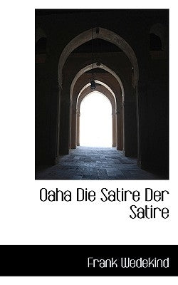 Oaha Die Satire Der Satire by Wedekind, Frank