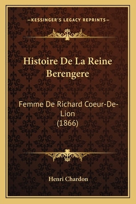Histoire De La Reine Berengere: Femme De Richard Coeur-De-Lion (1866) by Chardon, Henri
