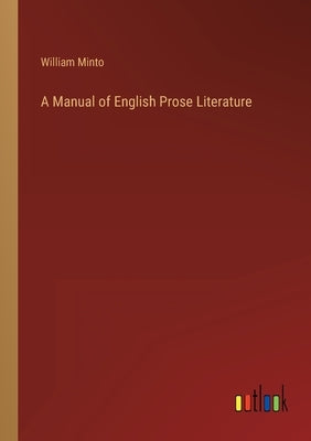 A Manual of English Prose Literature by Minto, William