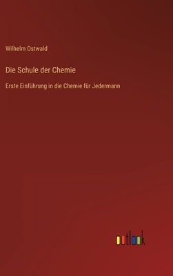 Die Schule der Chemie: Erste Einführung in die Chemie für Jedermann by Ostwald, Wilhelm