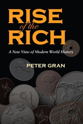 The Rise of the Rich: A New View of Modern World History by Gran, Peter