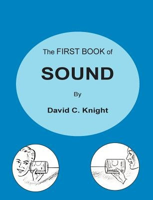 The First Book of Sound: A Basic Guide to the Science of Acoustics by Knight, David C.