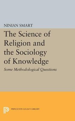 The Science of Religion and the Sociology of Knowledge: Some Methodological Questions by Smart, Ninian