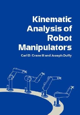 Kinematic Analysis of Robot Manipulators by Crane III, Carl D.