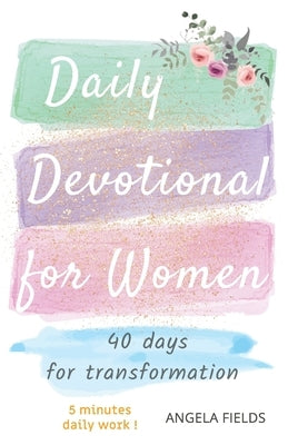 Daily Devotional for Women: 40 Days for Transformation by Fields, Angela