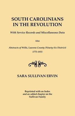 South Carolinians in the Revolution. with Service Records and Miscellaneous Data. Also, Abstracts of Wills, Laurens County (Ninety-Six District), 1775 by Bentley, Elizabeth Petty