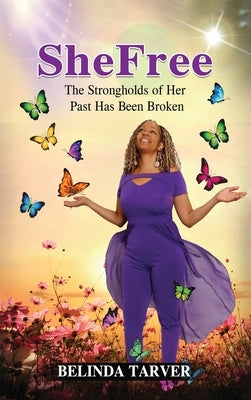 SheFree: The Strongholds of Her Past Has Been Broken by Tarver, Belinda