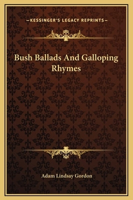 Bush Ballads and Galloping Rhymes by Gordon, Adam Lindsay