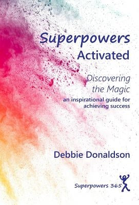 Superpowers Activated: Discovering The Magic by Donaldson, Debbie