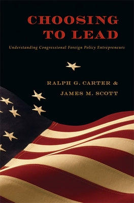 Choosing to Lead: Understanding Congressional Foreign Policy Entrepreneurs by Carter, Ralph G.