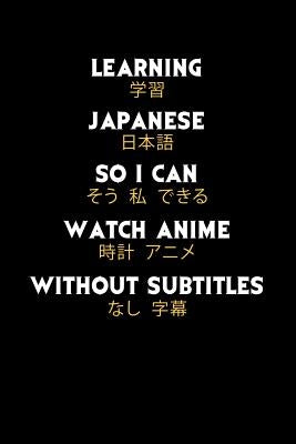 Learning Japanese So I Can Watch Anime Without Subtitles: 120 Pages I 6x9 I Music Sheet I Funny Manga & Japanese Animation Lover Gifts by Notebooks, Funny