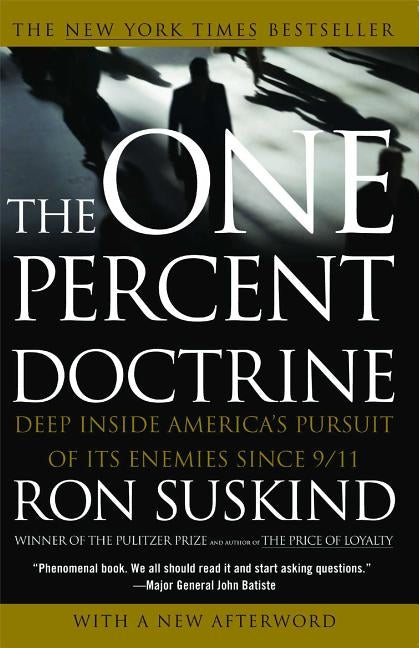 One Percent Doctrine: Deep Inside America's Pursuit of Its Enemies Since 9/11 by Suskind, Ron