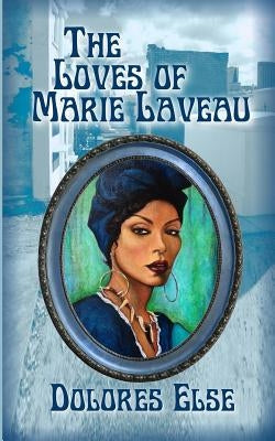 The Loves of Marie Laveau by Else, Dolores Arlene