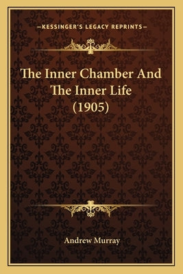 The Inner Chamber And The Inner Life (1905) by Murray, Andrew