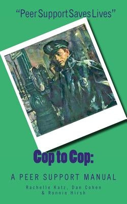 Cop to Cop: A Peer Support Training Manual by Katz Ed D., Rachelle