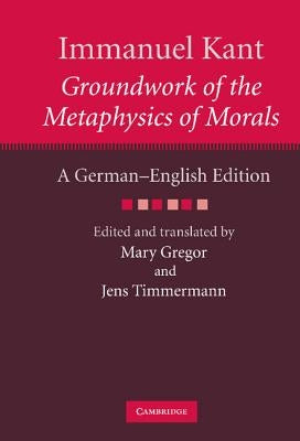 Immanuel Kant: Groundwork of the Metaphysics of Morals: A German-English Edition by Kant, Immanuel