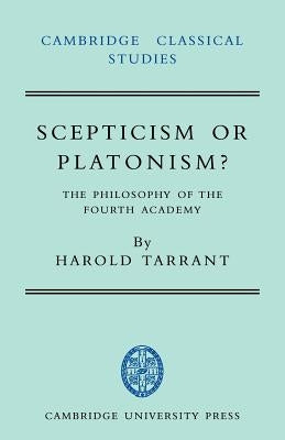 Scepticism or Platonism?: The Philosophy of the Fourth Academy by Tarrant, Harold