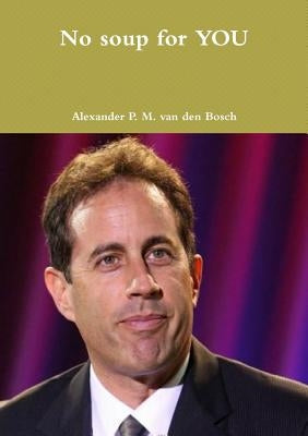 No soup for YOU by Van Den Bosch, Alexander P. M.