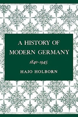 A History of Modern Germany, Volume 3: 1840-1945 by Holborn, Hajo